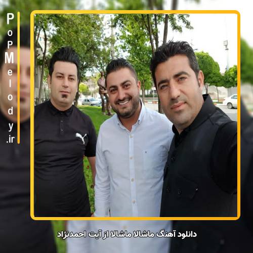 دانلود آهنگ آیت احمدنژاد ماشالا ماشالا